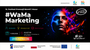 Zdobądź inspiracje i nowe spojrzenie na komunikację. Festiwal Promocji Warmii i Mazur oraz #WaMaMarketing po raz pierwszy razem